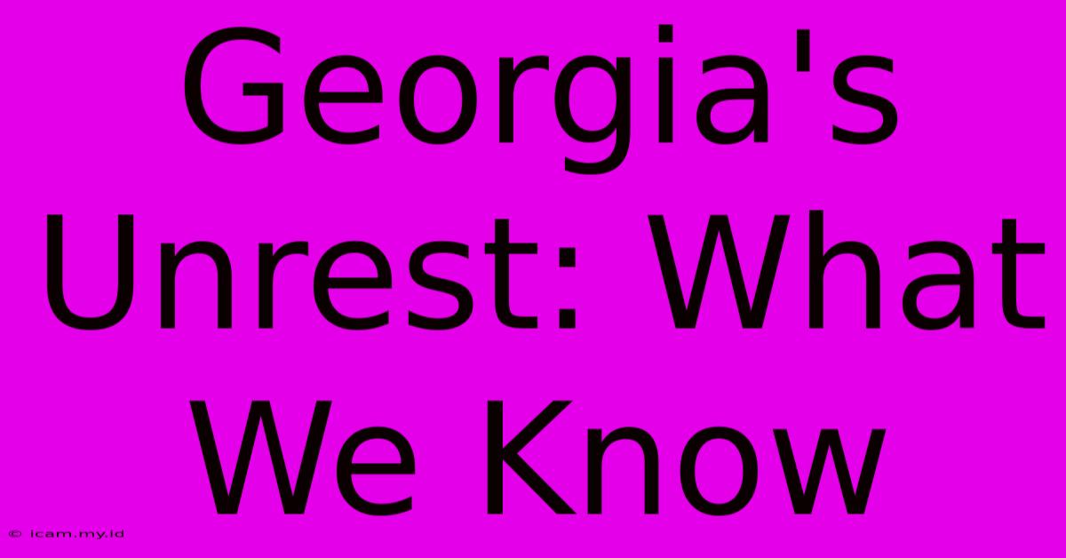 Georgia's Unrest: What We Know