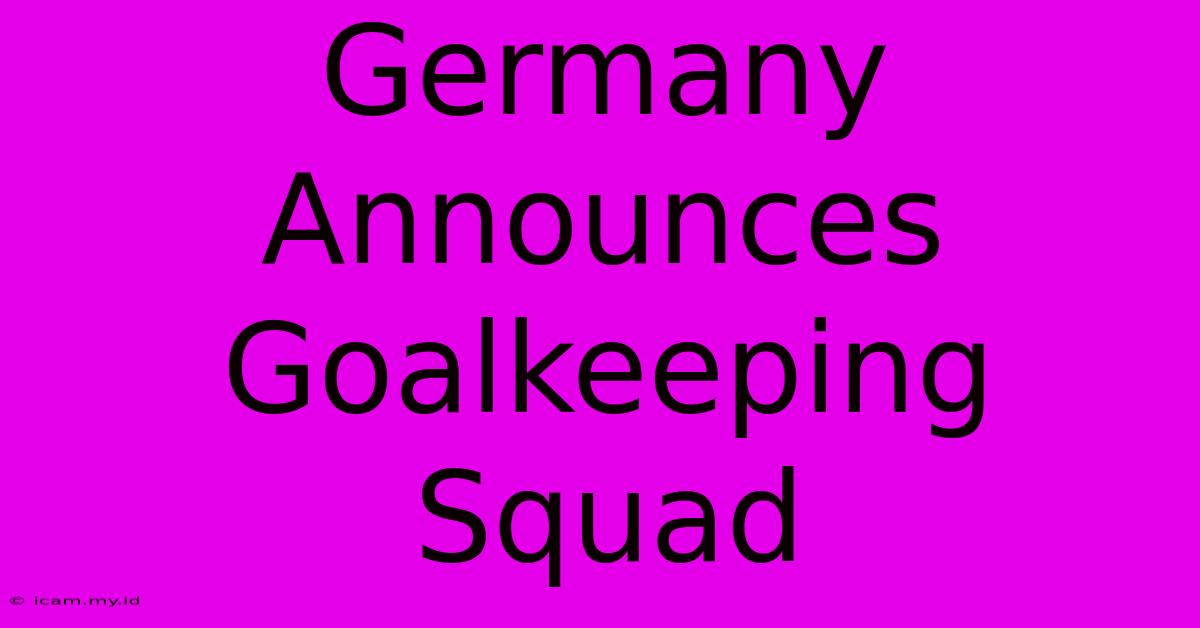 Germany Announces Goalkeeping Squad