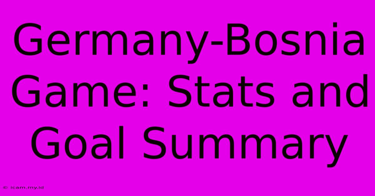 Germany-Bosnia Game: Stats And Goal Summary