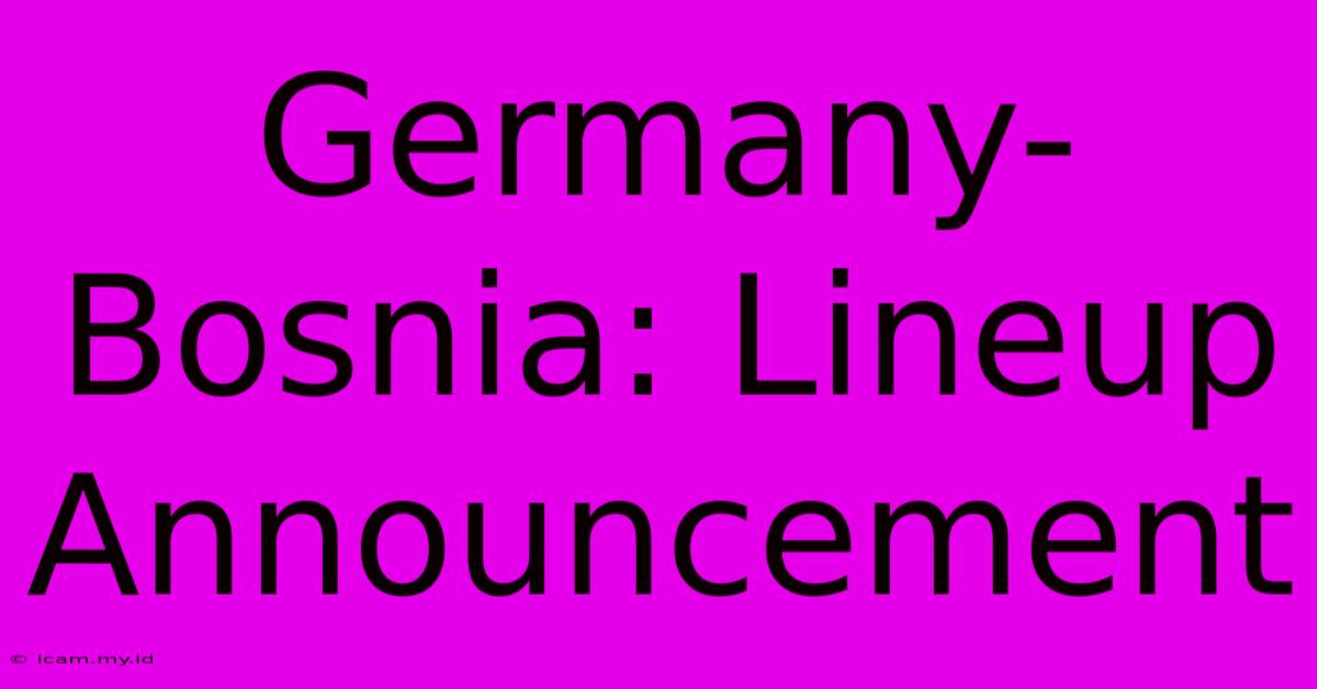 Germany-Bosnia: Lineup Announcement