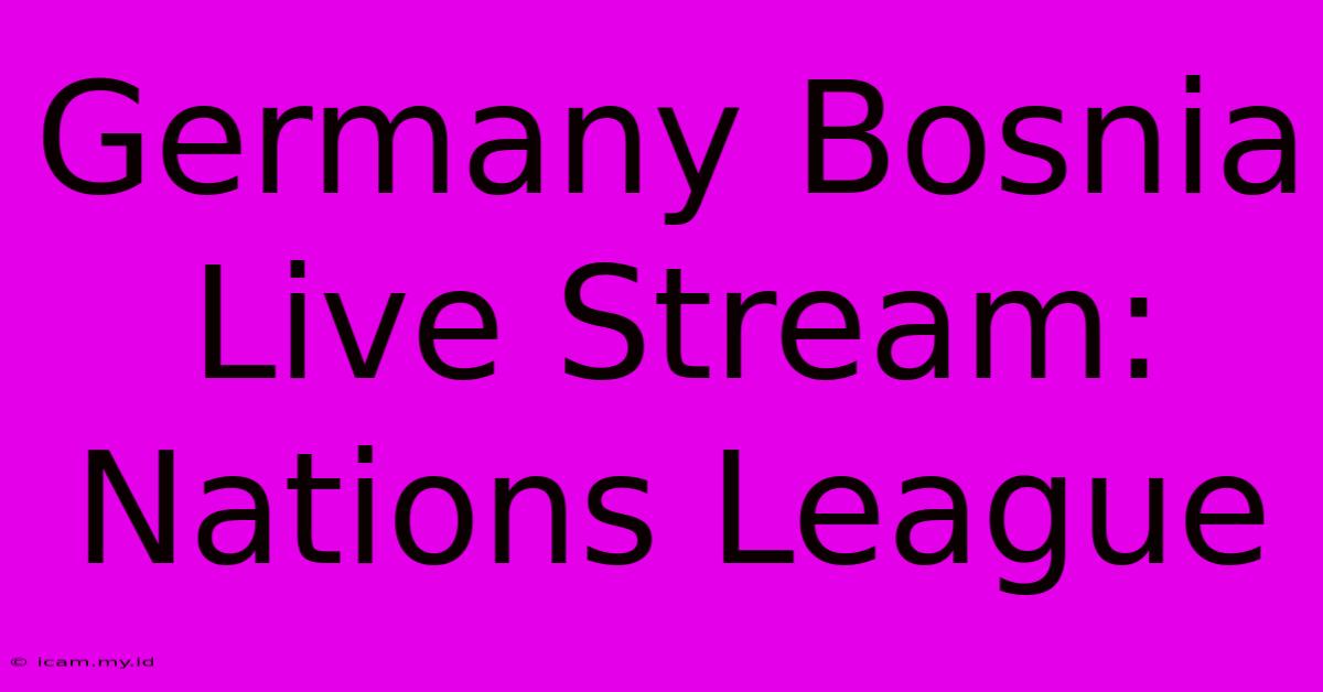 Germany Bosnia Live Stream: Nations League