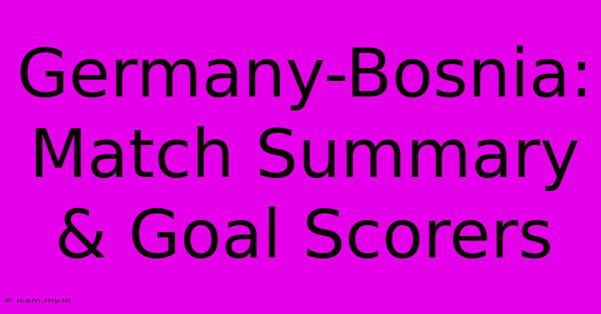 Germany-Bosnia: Match Summary & Goal Scorers