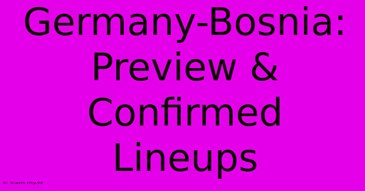 Germany-Bosnia: Preview & Confirmed Lineups