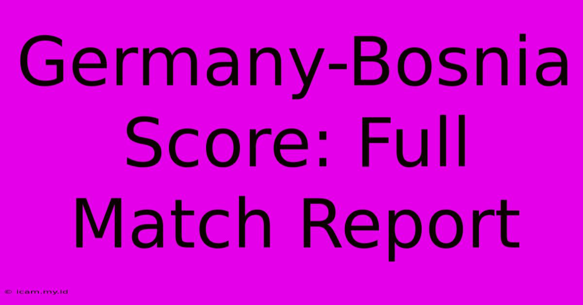 Germany-Bosnia Score: Full Match Report