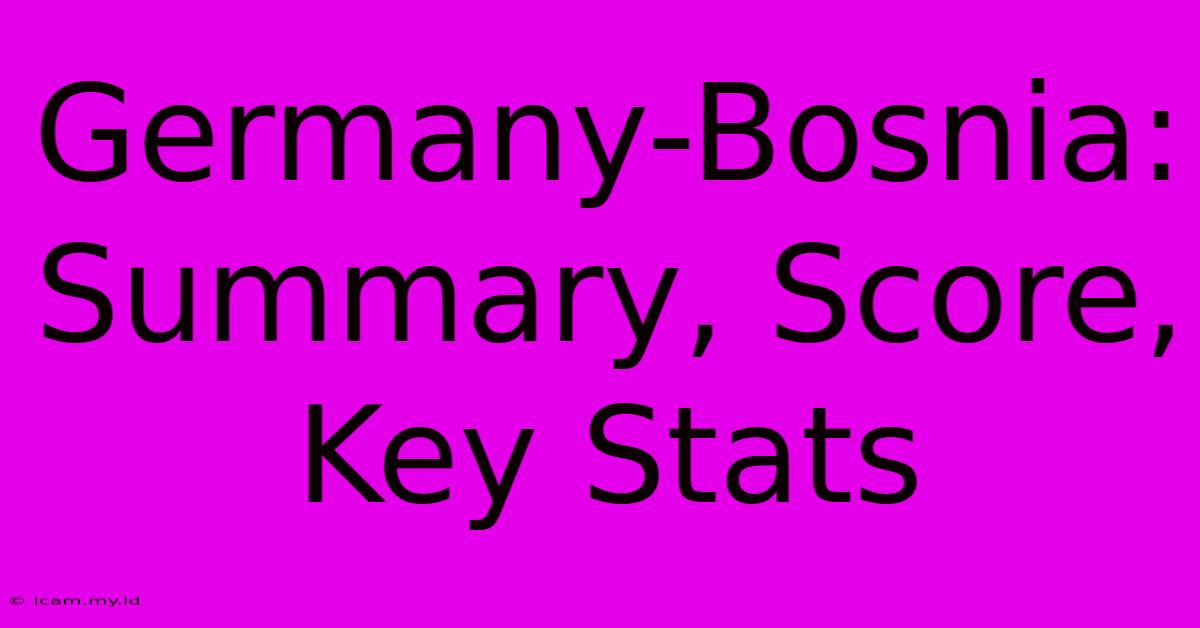 Germany-Bosnia: Summary, Score, Key Stats