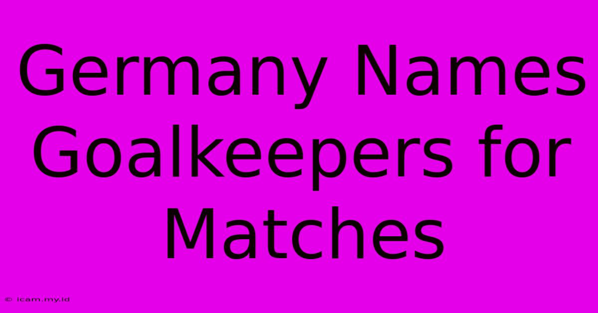 Germany Names Goalkeepers For Matches