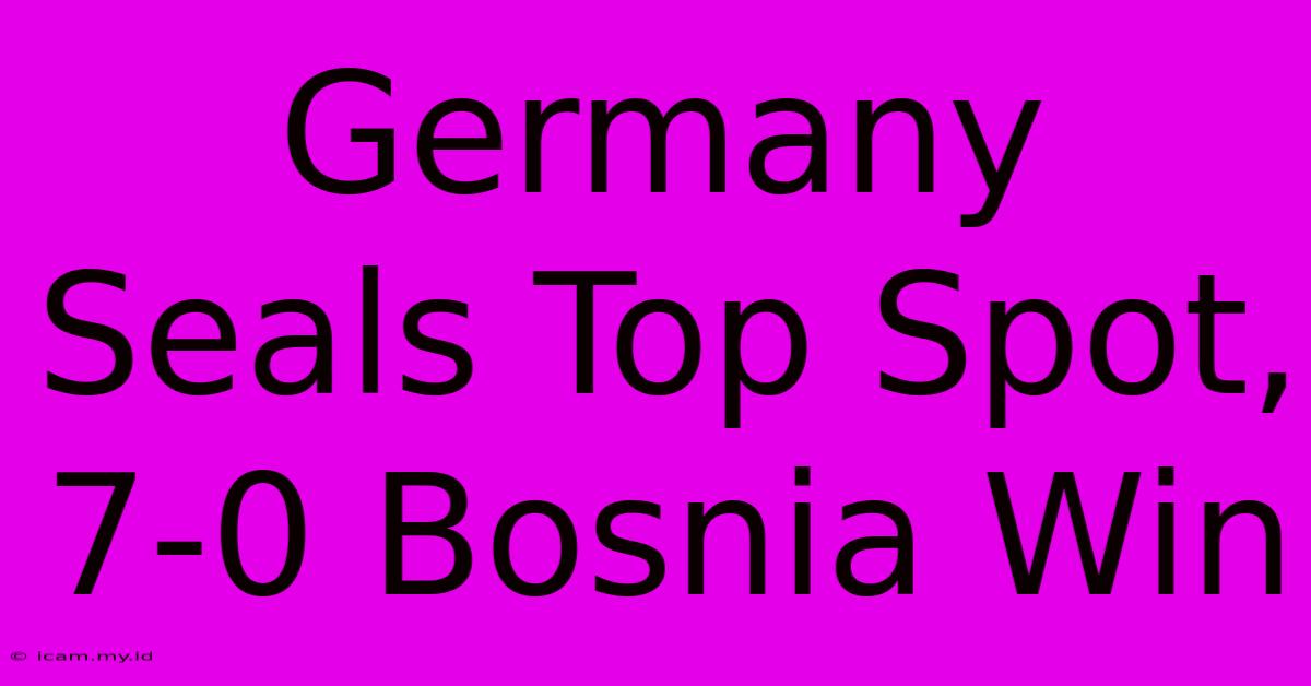 Germany Seals Top Spot, 7-0 Bosnia Win