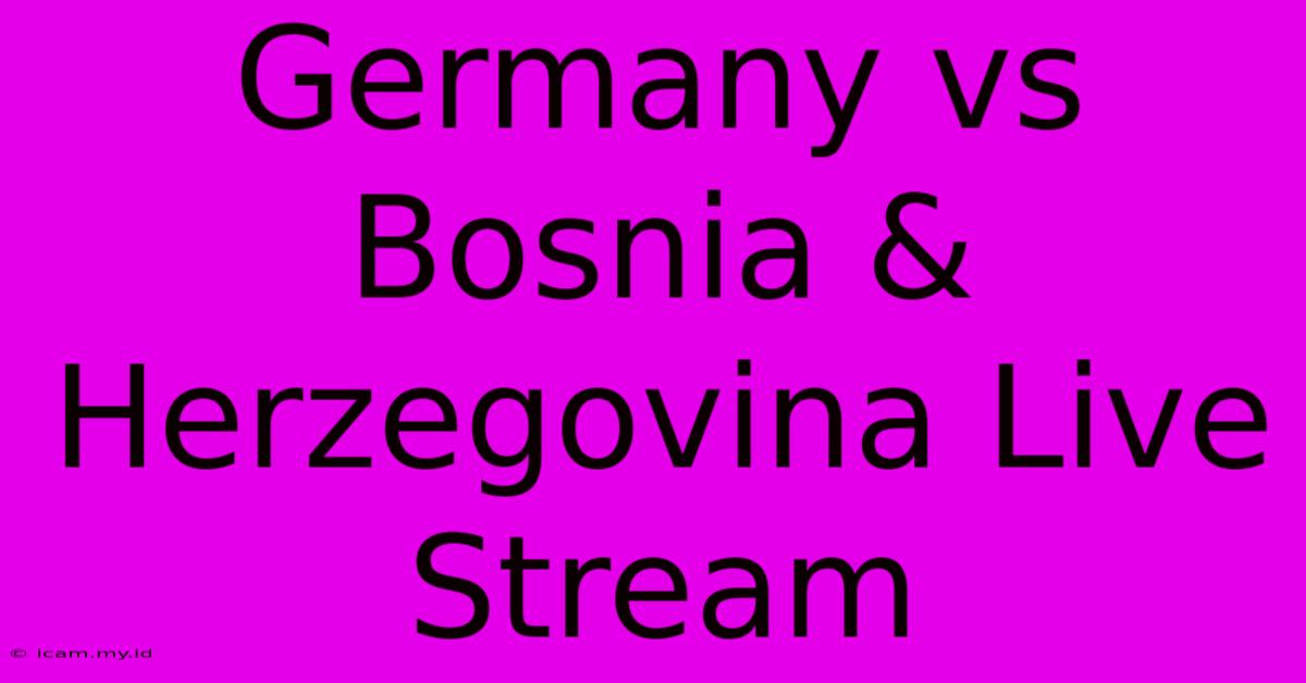 Germany Vs Bosnia & Herzegovina Live Stream