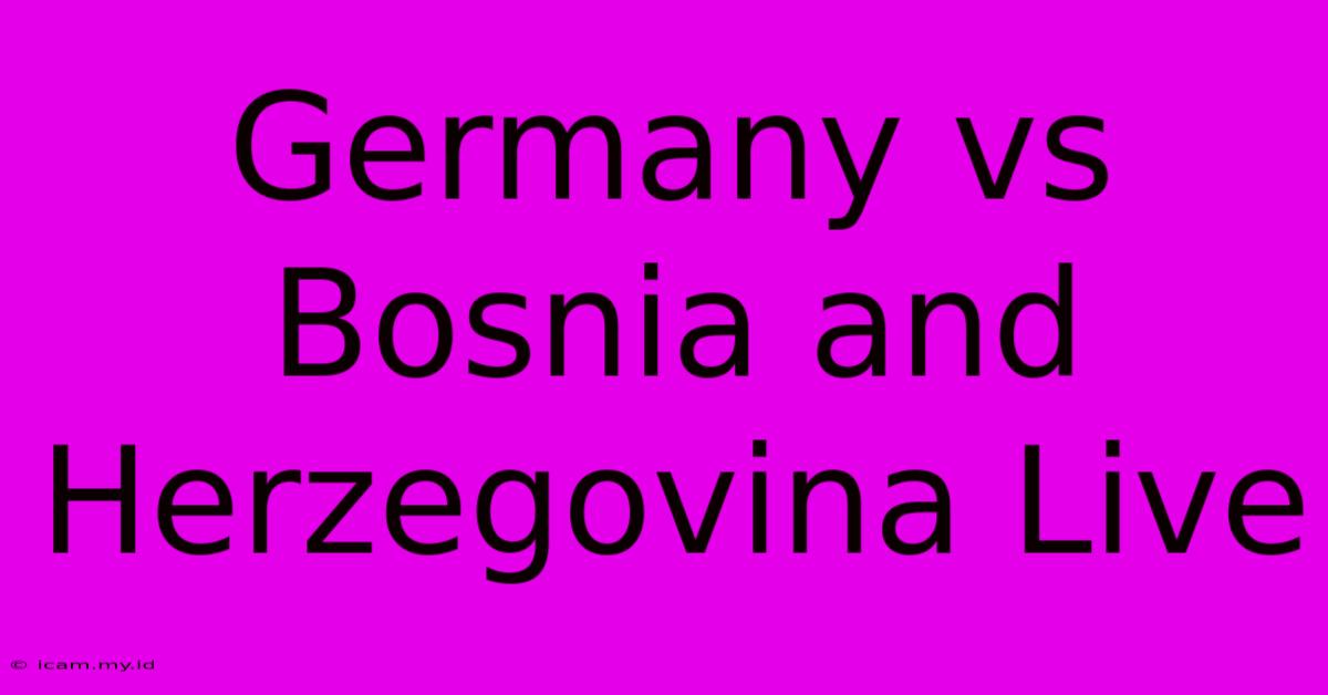 Germany Vs Bosnia And Herzegovina Live