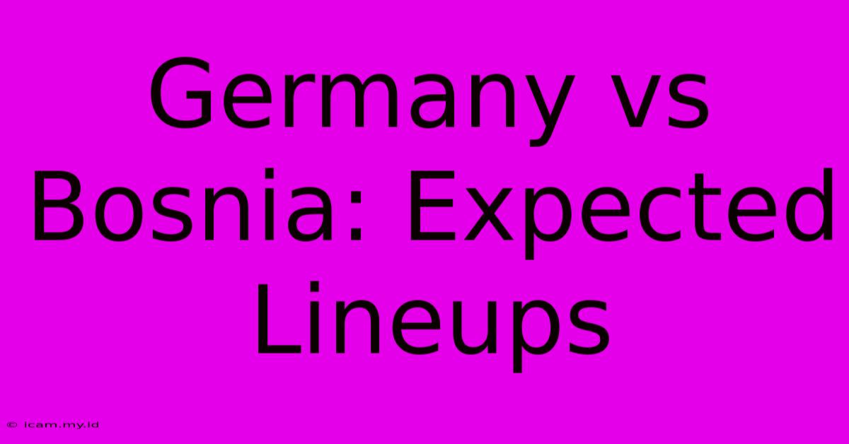 Germany Vs Bosnia: Expected Lineups