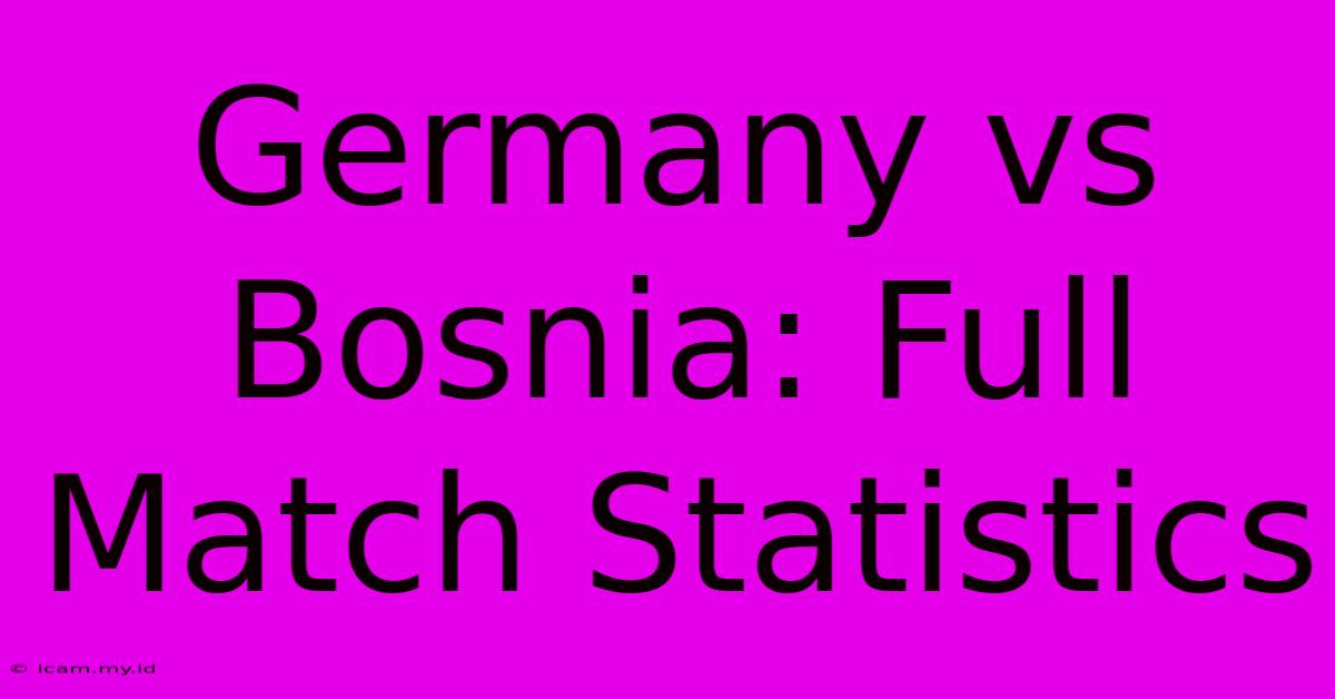 Germany Vs Bosnia: Full Match Statistics