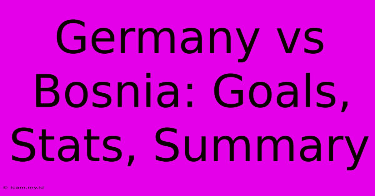 Germany Vs Bosnia: Goals, Stats, Summary