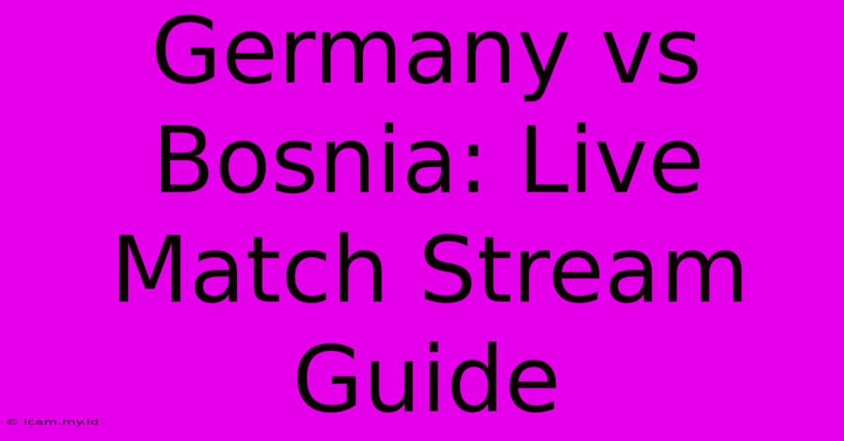 Germany Vs Bosnia: Live Match Stream Guide