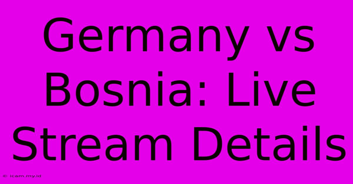 Germany Vs Bosnia: Live Stream Details