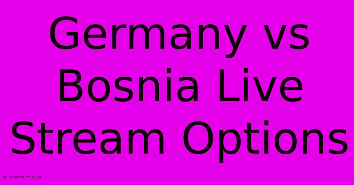 Germany Vs Bosnia Live Stream Options