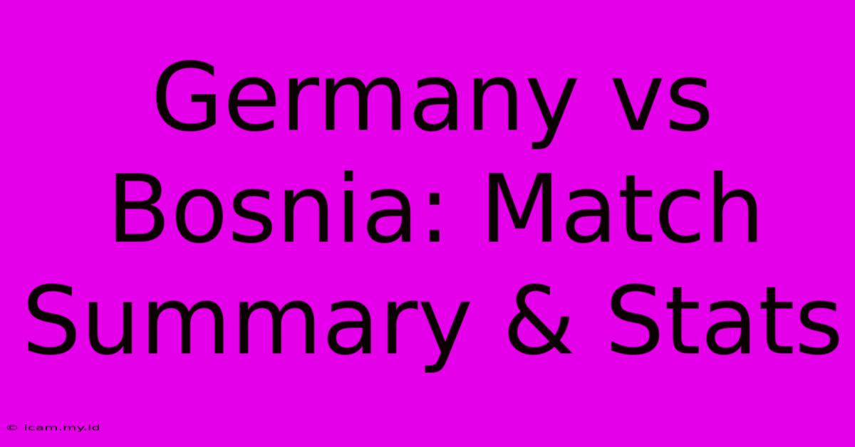 Germany Vs Bosnia: Match Summary & Stats