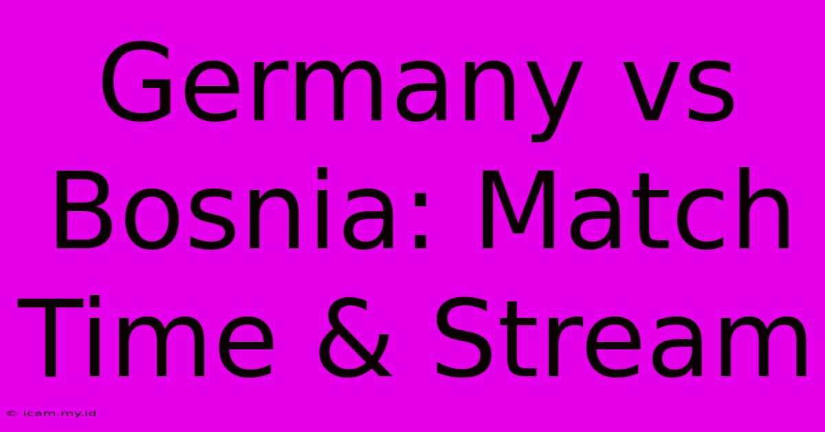 Germany Vs Bosnia: Match Time & Stream