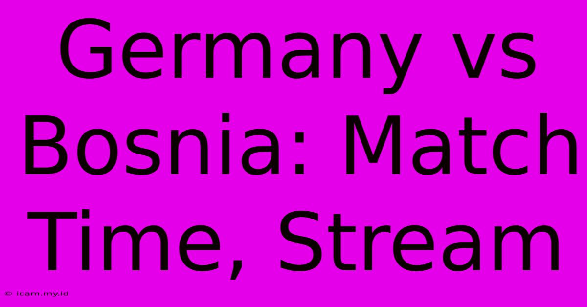 Germany Vs Bosnia: Match Time, Stream