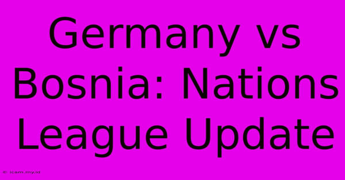 Germany Vs Bosnia: Nations League Update