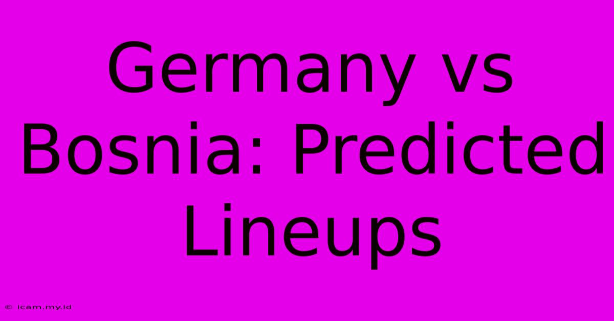 Germany Vs Bosnia: Predicted Lineups