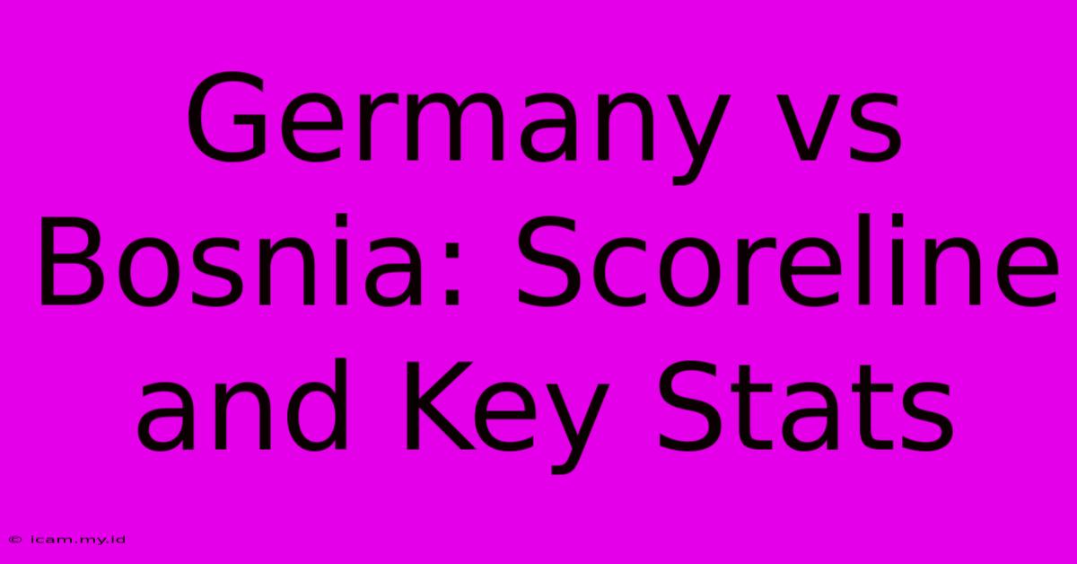 Germany Vs Bosnia: Scoreline And Key Stats