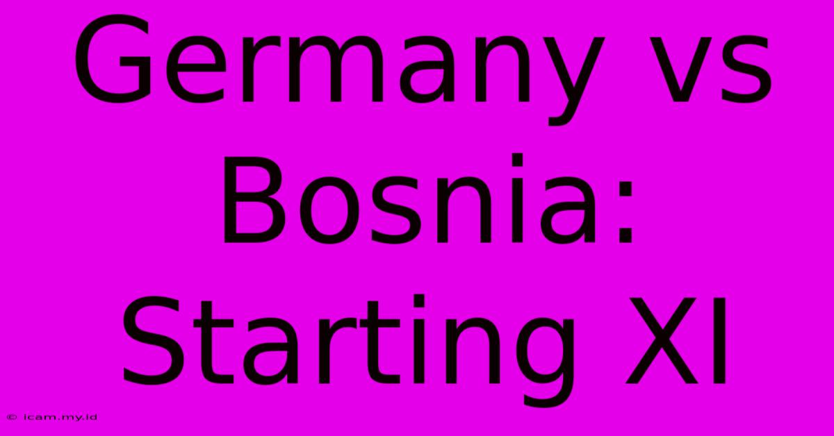 Germany Vs Bosnia: Starting XI