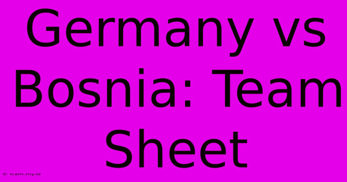 Germany Vs Bosnia: Team Sheet