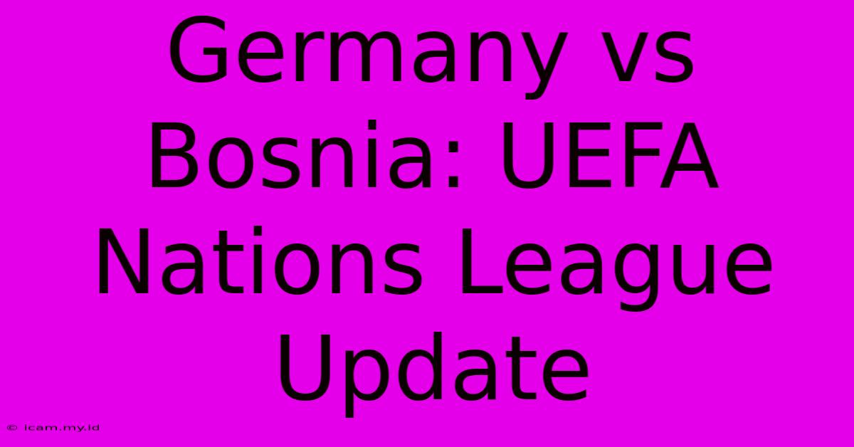 Germany Vs Bosnia: UEFA Nations League Update