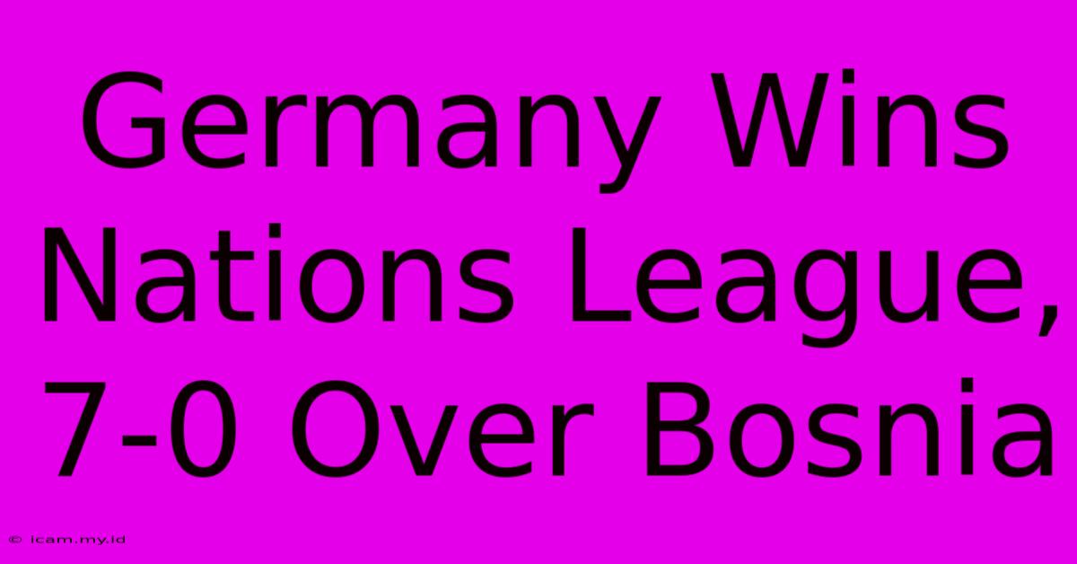 Germany Wins Nations League, 7-0 Over Bosnia