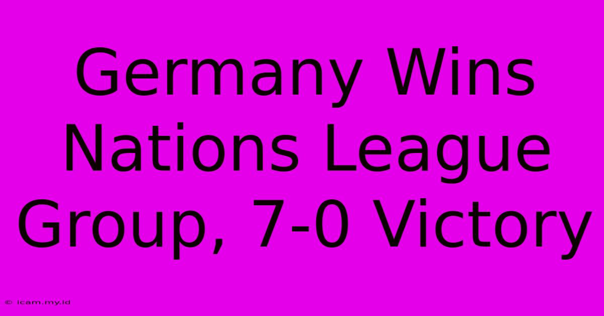 Germany Wins Nations League Group, 7-0 Victory