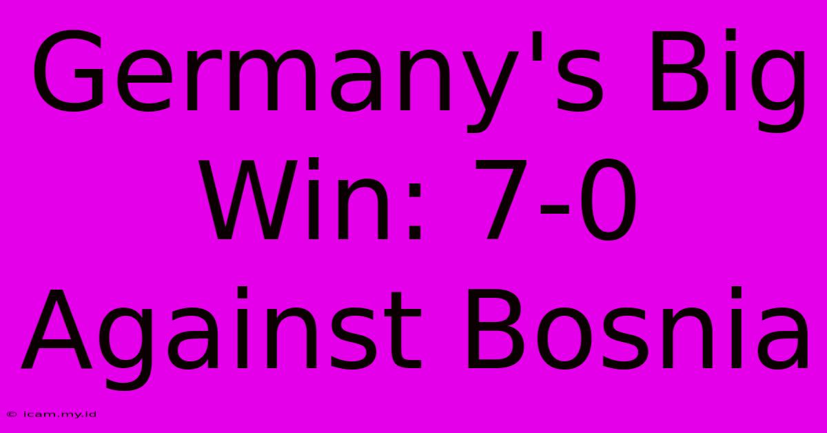 Germany's Big Win: 7-0 Against Bosnia