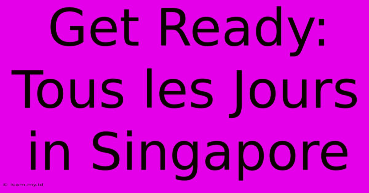 Get Ready: Tous Les Jours In Singapore