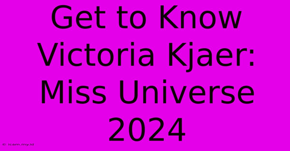 Get To Know Victoria Kjaer: Miss Universe 2024