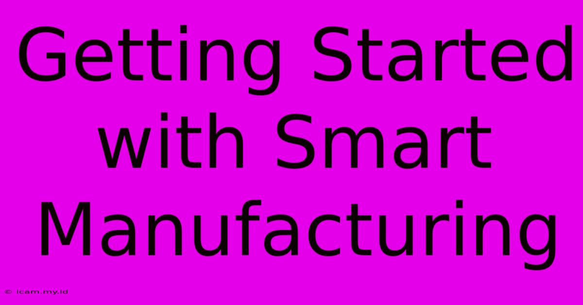 Getting Started With Smart Manufacturing