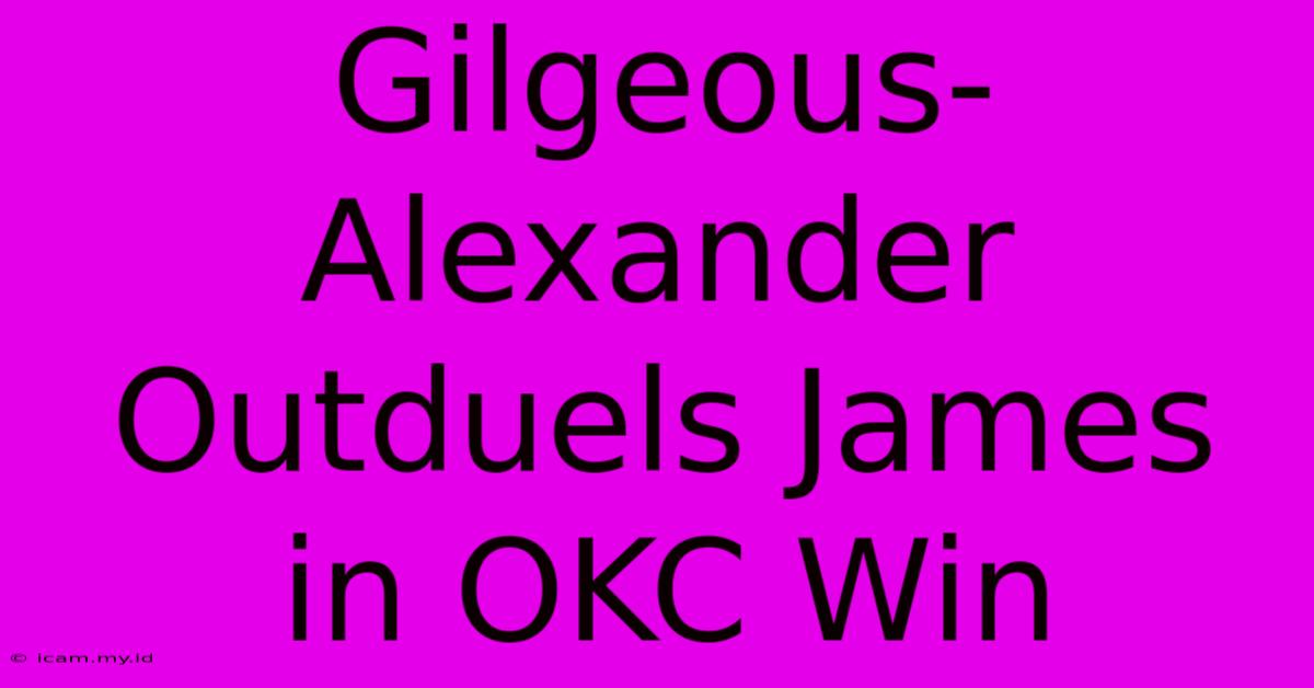 Gilgeous-Alexander Outduels James In OKC Win