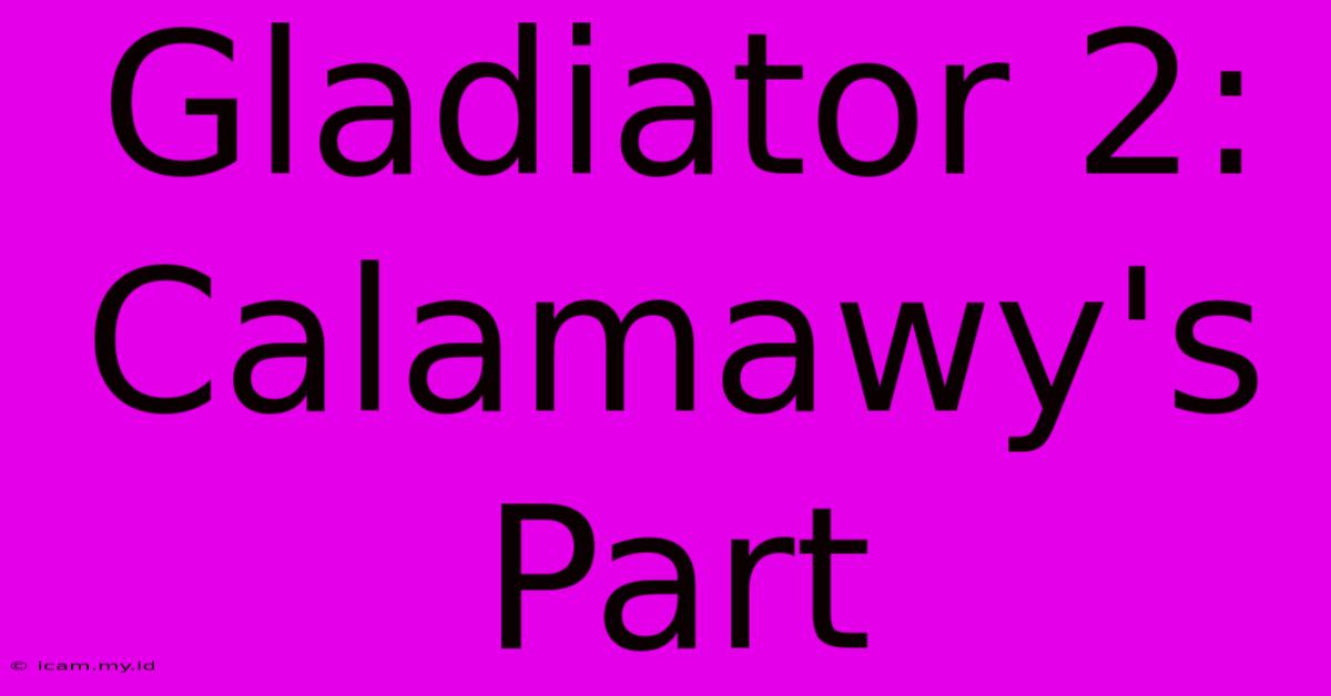 Gladiator 2:  Calamawy's Part