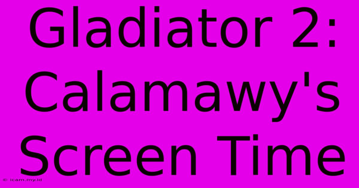 Gladiator 2: Calamawy's Screen Time