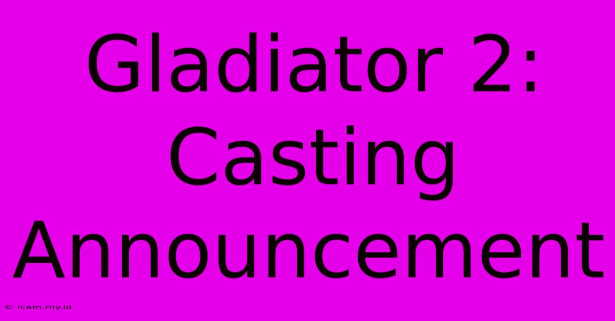 Gladiator 2: Casting Announcement