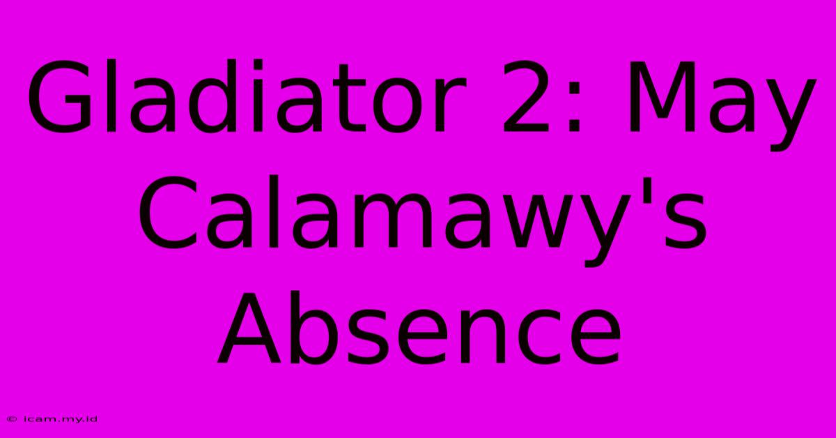 Gladiator 2: May Calamawy's Absence