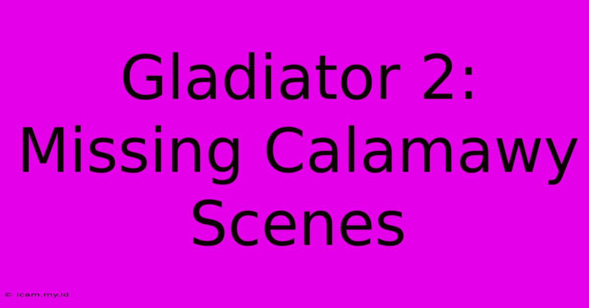 Gladiator 2: Missing Calamawy Scenes