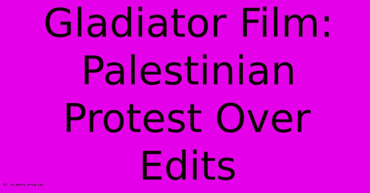 Gladiator Film: Palestinian Protest Over Edits