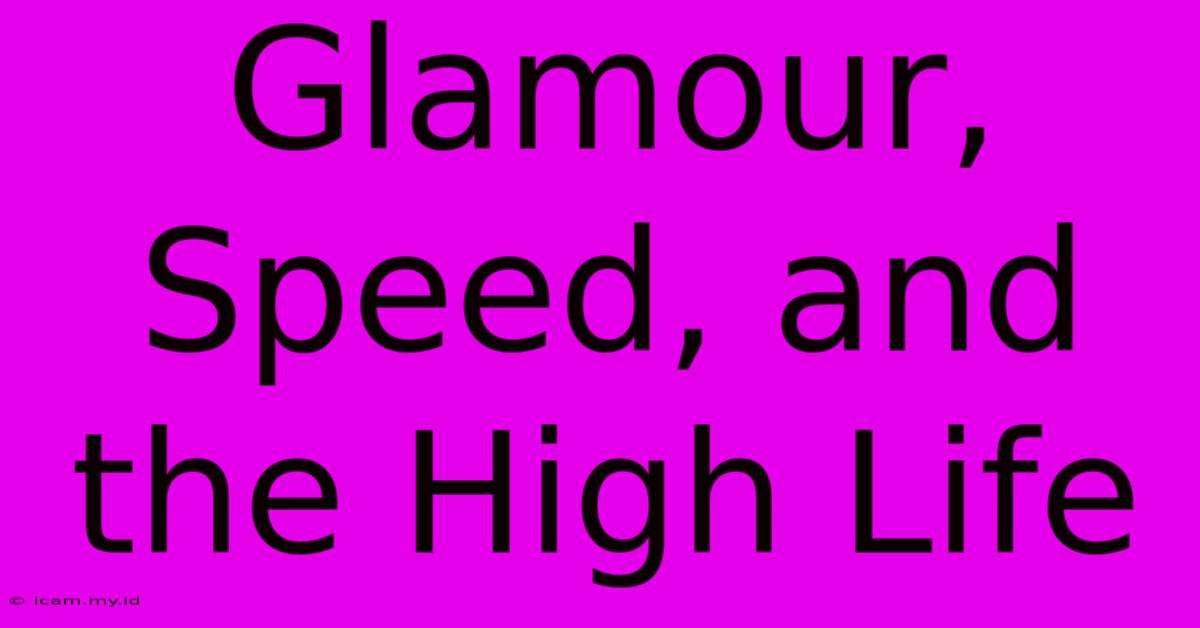 Glamour, Speed, And The High Life