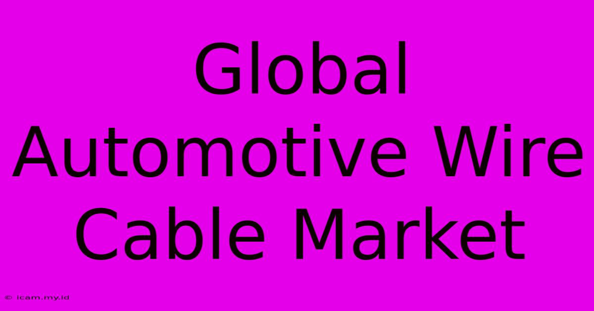 Global Automotive Wire Cable Market