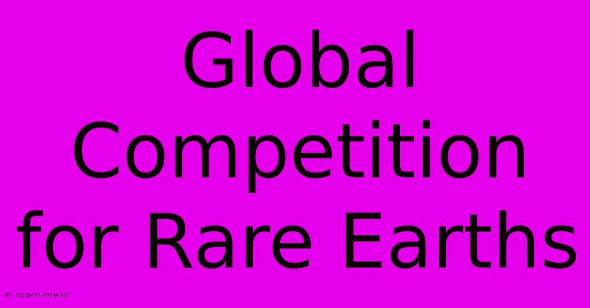 Global Competition For Rare Earths