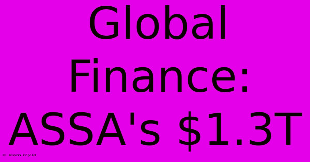 Global Finance: ASSA's $1.3T