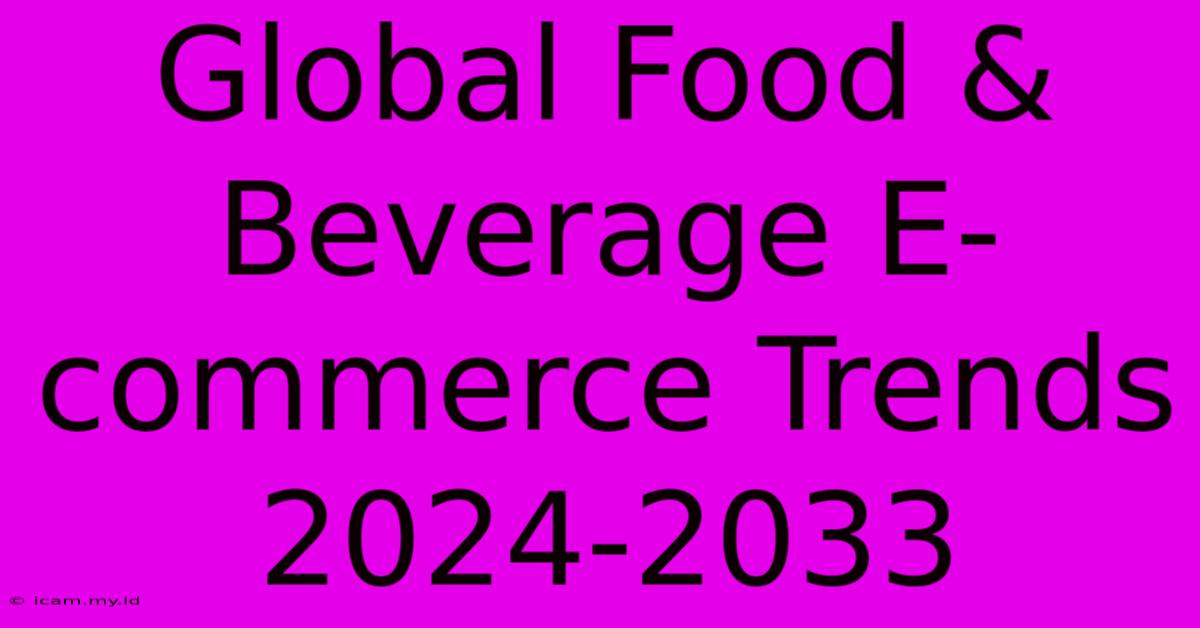 Global Food & Beverage E-commerce Trends 2024-2033