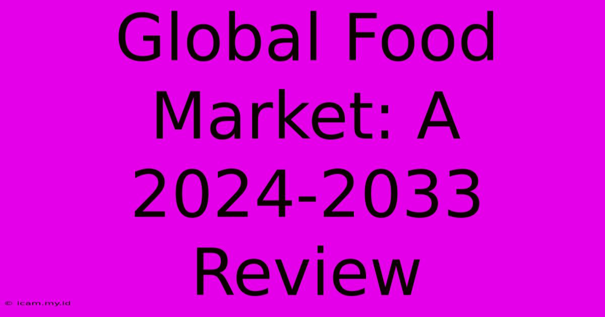 Global Food Market: A 2024-2033 Review