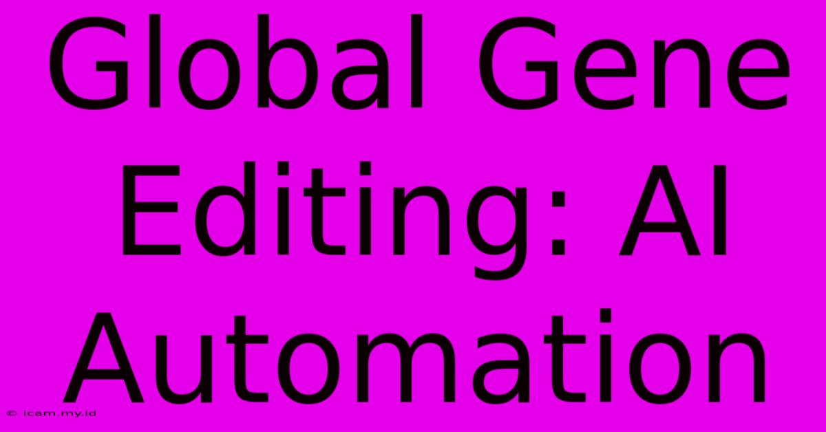 Global Gene Editing: AI Automation