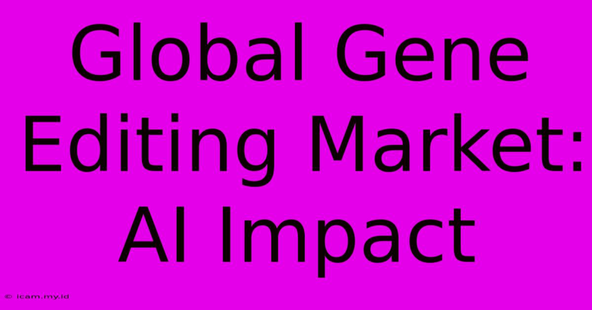 Global Gene Editing Market: AI Impact