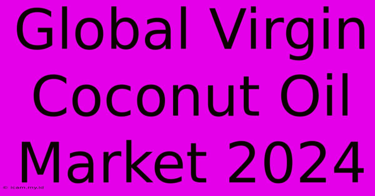 Global Virgin Coconut Oil Market 2024